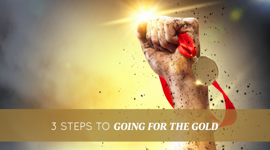 3 Steps to Going for the Gold