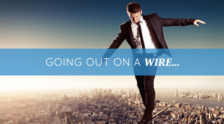 Going out on a wire…