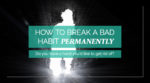 How to Break a Bad Habit Permanently