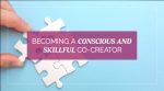 Becoming a Conscious and Skillful Co-Creator