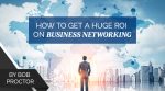 How to Get a Huge ROI on Business Networking