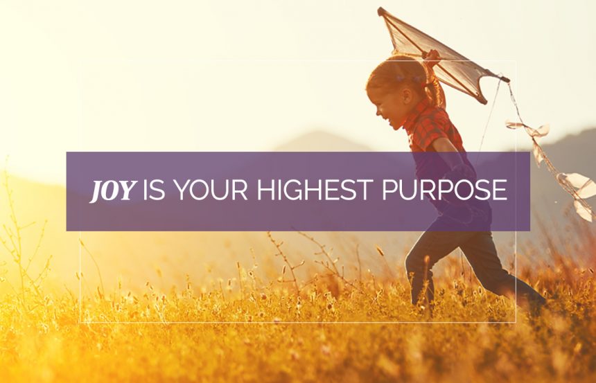 Joy Is Your Highest Purpose