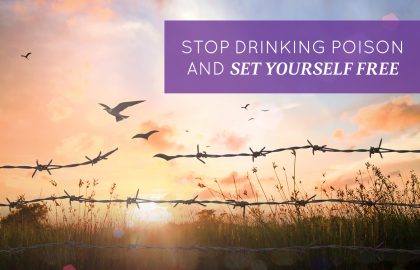 Stop Drinking Poison and Set Yourself Free