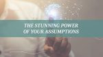 The Stunning Power of Your Assumptions