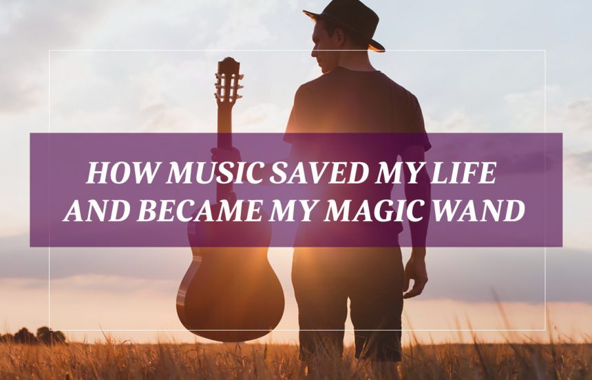 How Music Saved My Life and Became My Magic Wand