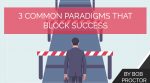 3 Common Paradigms That Block Success