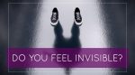 Do You Feel Invisible?