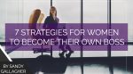 7 Strategies for Women to Become Their Own Boss