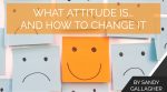 What Attitude Is… and How to Change It