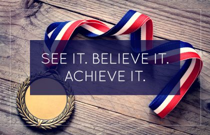 See It. Believe It. Achieve It.