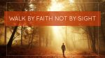 Walk By Faith Not By Sight