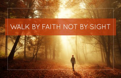 Walk By Faith Not By Sight