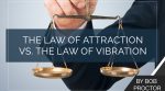 The Law Of Attraction vs. The Law Of Vibration