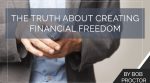 The Truth About Creating Financial Freedom