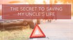 The Secret To Saving My Uncle’s Life