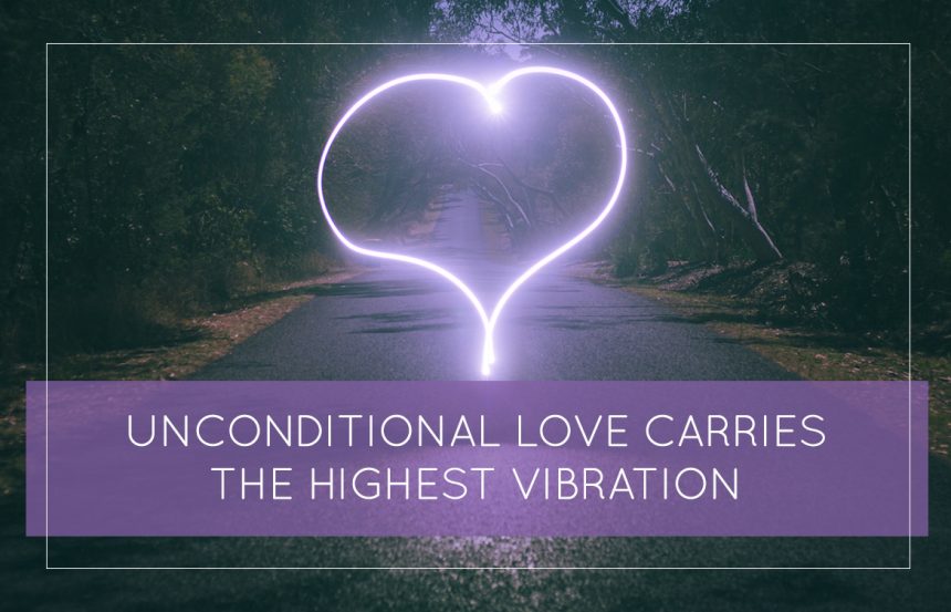 Unconditional Love Carries the Highest Vibration