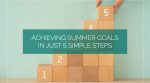 Achieving Summer Goals in Just 5 Simple Steps